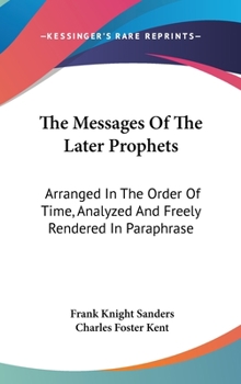 Hardcover The Messages Of The Later Prophets: Arranged In The Order Of Time, Analyzed And Freely Rendered In Paraphrase Book