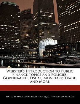 Webster's Introduction to Public Finance Topics and Policies : Government, Fiscal, Monetary, Trade, and More
