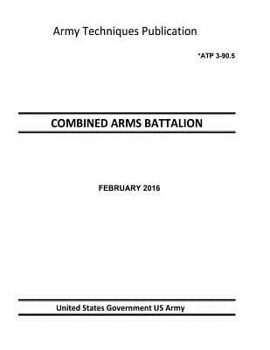 Paperback Army Techniques Publication ATP 3-90.5 COMBINED ARMS BATTALION FEBRUARY 2016 Book