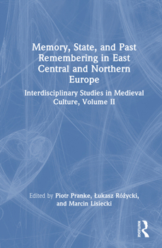 Hardcover Memory, State, and Past Remembering in East Central and Northern Europe: Interdisciplinary Studies in Medieval Culture, Volume II Book