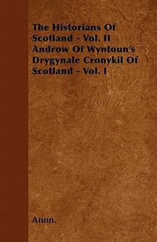 Paperback The Historians Of Scotland - Vol. II Androw Of Wyntoun's Drygynale Cronykil Of Scotland - Vol. I Book