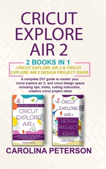 Paperback Cricut Exploreair 2 2 Books in 1: Cricut Explore Air 2 & Cricut Explore Air 2 Design Project Ideas Book