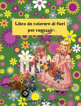 Paperback Libro da colorare con fiori per ragazze: Un sensazionale libro da colorare di fiori per ragazze [Italian] Book