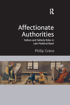 Paperback Affectionate Authorities: Fathers and Fatherly Roles in Late Medieval Basel Book