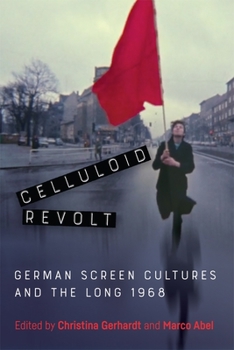 Hardcover Celluloid Revolt: German Screen Cultures and the Long 1968 Book