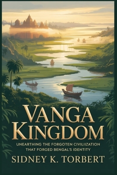 Vanga Kingdom: Unearthing the Forgotten Civilization That Forged Bengal's Identity