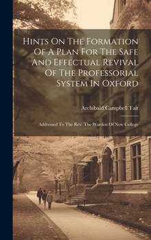 Hardcover Hints On The Formation Of A Plan For The Safe And Effectual Revival Of The Professorial System In Oxford: Addressed To The Rev. The Warden Of New Coll Book