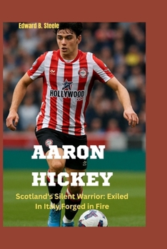 Paperback Aaron Hickey: Scotland's Silent Warrior: Exiled In Italy,Forged in Fire Book