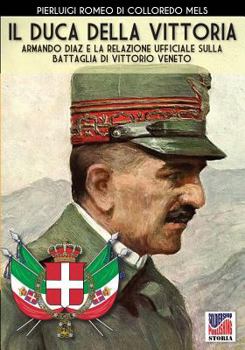 Paperback Il Duca della Vittoria: Armando Diaz e la relazione ufficiale della battaglia di Vittorio Veneto [Italian] Book