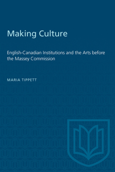 Paperback Making Culture: English-Canadian Institutions and the Arts before the Massey Commission Book