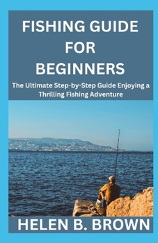 Paperback Fishing Guide For Beginners: The Ultimate Step-by-Step Guide Enjoying a Thrilling Fishing Adventure [Large Print] Book