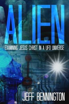 Paperback Alien: Examining Jesus Christ in a UFO Universe Book