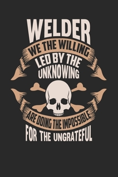Welder We The Willing Led By The Unknowing Are Doing The Impossible For The Ungrateful: Welder Notebook Welder Journal Handlettering Logbook 110 DOT GRID Paper Pages 6 x 9