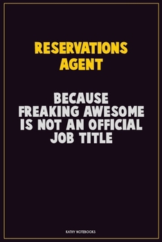 Reservations Agent, Because Freaking Awesome Is Not An Official Job Title: Career Motivational Quotes 6x9 120 Pages Blank Lined Notebook Journal