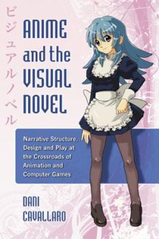 Paperback Anime and the Visual Novel: Narrative Structure, Design and Play at the Crossroads of Animation and Computer Games Book