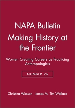 Paperback Making History at the Frontier: Women Creating Careers as Practicing Anthropologists Book