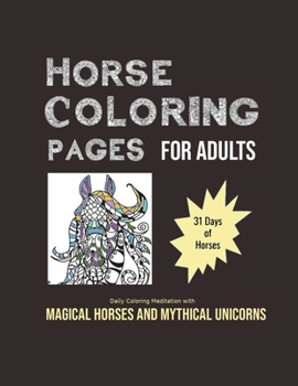 Horse Coloring Pages For Adults: 31 Days of Horses: Daily Coloring Meditation with Magical Horses and Mythical Unicorns