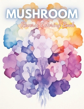 Paperback Mushroom Reverse Coloring Book: High Quality +100 Beautiful Designs for All Ages Book