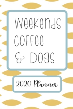 Weekends Coffee & Dogs: 6x9 Weekly Goal Tracking 2020 Planner for Dog Lovers and Coffee Lovers