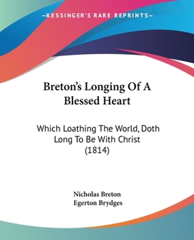 Paperback Breton's Longing Of A Blessed Heart: Which Loathing The World, Doth Long To Be With Christ (1814) Book