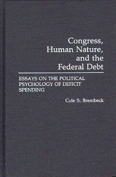 Hardcover Congress, Human Nature, and the Federal Debt: Essays on the Political Psychology of Deficit Spending Book