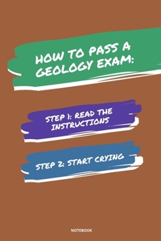Paperback Notebook How to Pass a Geology Exam: Read the Instructions Start Crying Book