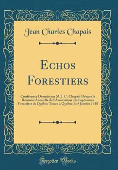 Hardcover Echos Forestiers: Conf?rence Donn?e Par M. J. C. Chapais Devant La R?union Annuelle de l'Association Des Ing?nieurs Forestiers de Qu?bec [French] Book