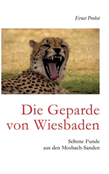 Die Geparde von Wiesbaden: Seltene Funde aus den Mosbach-Sanden (German Edition)