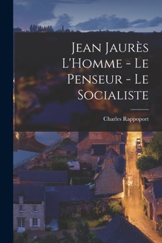 Paperback Jean Jaurès L'Homme - Le Penseur - Le Socialiste [French] Book