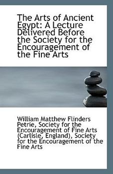 Paperback The Arts of Ancient Egypt: A Lecture Delivered Before the Society for the Encouragement of the Fine Book