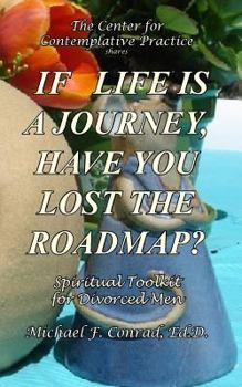 Paperback If Life Is a Journey, Have You Lost the Roadmap?: Spiritual Toolkit for Divorced Men Book