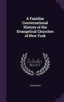 Hardcover A Familiar Conversational History of the Evangelical Churches of New York Book
