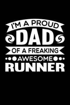 I'm A Proud Dad Of A Freaking Awesome Runner: Birthday, Retirement, Fathers Day Gift for Runner Dad, Lined Notebook, 6 x 9, 120 Pages