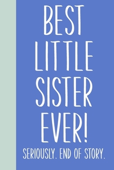 Paperback Best Little Sister Ever! Seriously. End of Story.: Lined Journal in Blue for Writing, Journaling, To Do Lists, Notes, Gratitude, Ideas, and More with Book