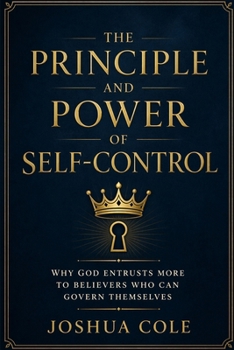 The Principle and Power of Self-Control: Why God Entrusts More to Believers Who Can Govern Themselves