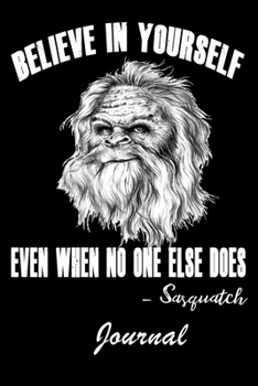 Paperback Believe in yourself, even when no one else does. Sasquatch: Motivational thoughts journal Book