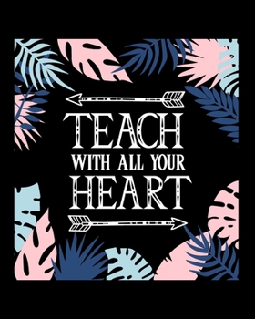 Paperback Teach With All Your Heart: Teacher Appreciation Notebook Or Journal Book