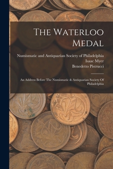 Paperback The Waterloo Medal: An Address Before The Numismatic & Antiquarian Society Of Philadelphia Book