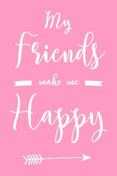 My Friends Make Me Happy: 6x9" Dot Bullet Notebook/Journal Funny Gift Idea For Friends