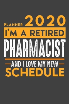 Planner 2020 for retired PHARMACIST: I'm a retired PHARMACIST and I love my new Schedule - 120 Daily Calendar Pages - 6" x 9" - Retirement Planner