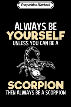 Composition Notebook: Always Be Yourself Scorpion Funny Gift Lover Men Women Kids Premium  Journal/Notebook Blank Lined Ruled 6x9 100 Pages