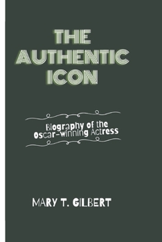 Paperback The Authentic Icon: Biography of the Oscar-winning Actress Book