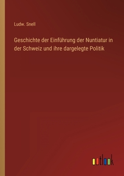 Paperback Geschichte der Einführung der Nuntiatur in der Schweiz und ihre dargelegte Politik [German] Book