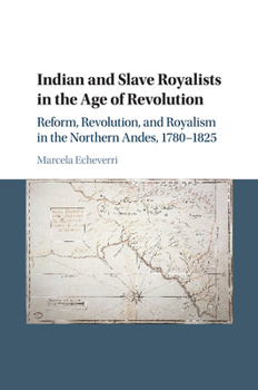 Paperback Indian and Slave Royalists in the Age of Revolution: Reform, Revolution, and Royalism in the Northern Andes, 1780-1825 Book