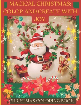 MAGICAL CHRISTMAS: COLOR AND CREATE WITH JOY. CHRISTMAS COLORING BOOK.: MERRY CHRISTMAS GIFT FOR CHILDREN, SENIORS, AND ALL FAMILY. FUN AND BEAUTIFUL DESIGNS.