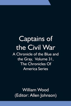Paperback Captains of the Civil War: A Chronicle of the Blue and the Gray, Volume 31, The Chronicles Of America Series Book