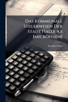 Paperback Das Kommunale Steuerwesen Der Stadt Halle A.s [microform] [German] Book