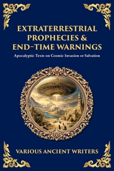 Extraterrestrial Prophecies & End-Time Warnings: Apocalyptic Texts on Cosmic Invasion or Salvation (Library of Alexandria)