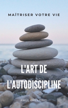 Paperback L'Art de l'Autodiscipline: Maîtriser Votre Vie [French] Book