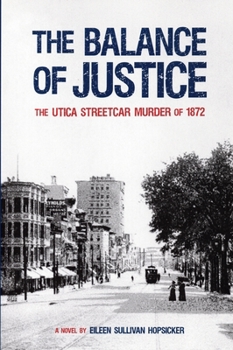The Balance of Justice: the Utica Streetcar Murder of 1872: a Novel